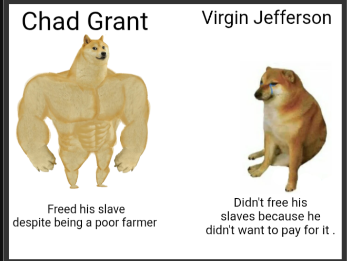 Chad Grant Virgin Jefferson Freed his slave despite being a poor farmer Didn't free his slaves because he didn't want to pay for it.