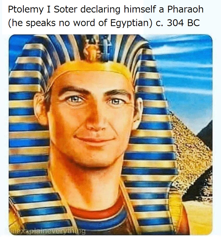 Ptolemy I Soter declaring himself a Pharaoh (he speaks no word of Egyptian) c. 304 BC alexxplaineverything