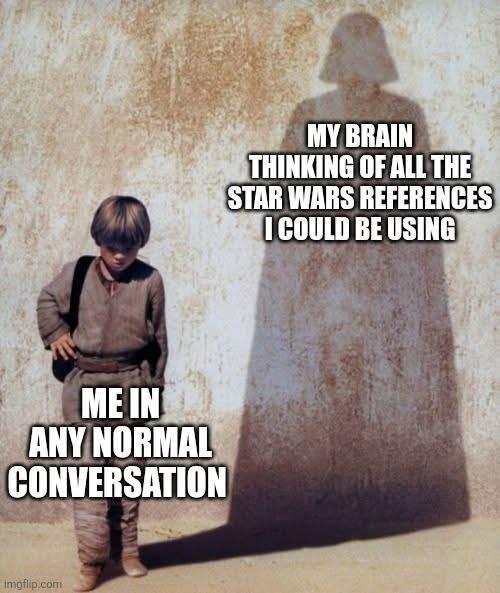 ME IN ANY NORMAL CONVERSATION Imgflip.com MY BRAIN THINKING OF ALL THE STAR WARS REFERENCES I COULD BE USING