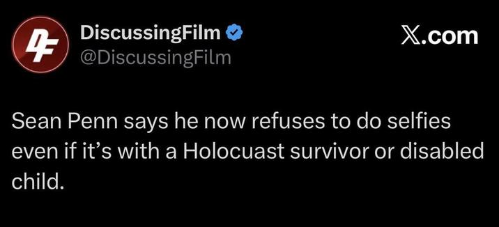 4 DiscussingFilm ❤ @DiscussingFilm X.com Sean Penn says he now refuses to do selfies even if it's with a Holocuast survivor or disabled child.