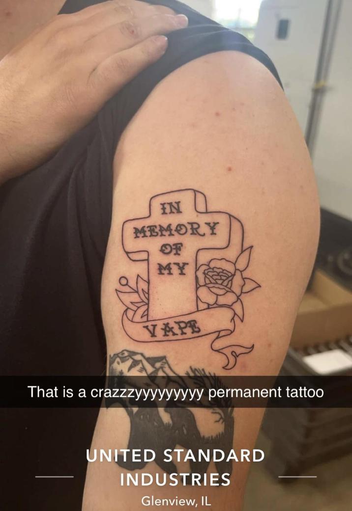 IN MEMORY OF MY VAPE That is a crazzzyyyyyyyyy permanent tattoo UNITED STANDARD INDUSTRIES Glenview, IL
