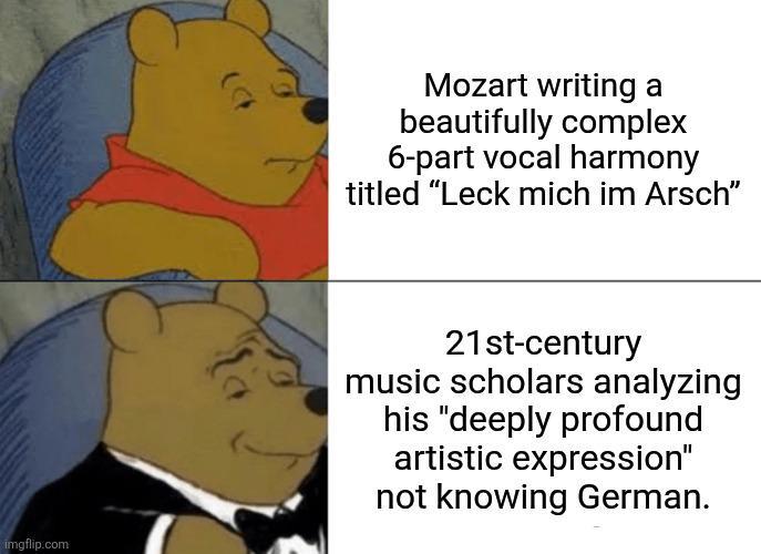 Mozart writing a beautifully complex 6-part vocal harmony titled "Leck mich im Arsch❞ imgflip.com 21st-century music scholars analyzing his "deeply profound artistic expression" not knowing German.