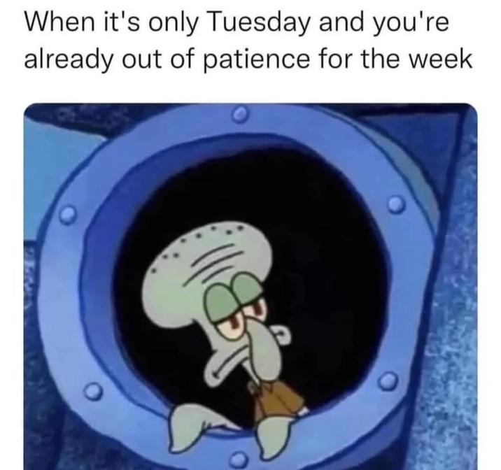When it's only Tuesday and you're already out of patience for the week