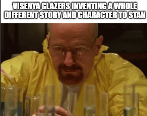VISENYA GLAZERS INVENTING A WHOLE DIFFERENT STORY AND CHARACTER TO STAN