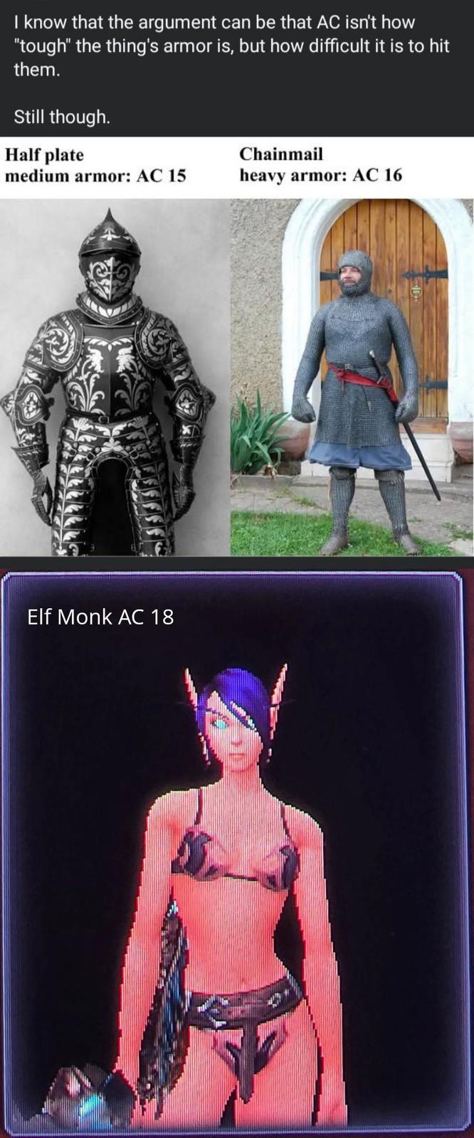 I know that the argument can be that AC isn't how "tough" the thing's armor is, but how difficult it is to hit them. Still though. Half plate Chainmail medium armor: AC 15 heavy armor: AC 16 Elf Monk AC 18