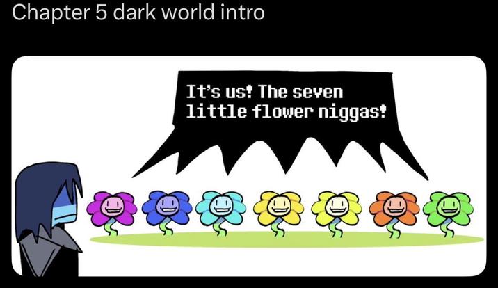 Chapter 5 dark world intro It's us! The seven little flower n-----!