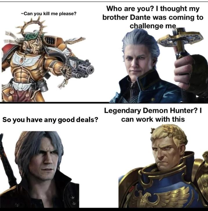 ~Can you kill me please? So you have any good deals? Who are you? I thought my brother Dante was coming to challenge me Legendary Demon Hunter? I can work with this