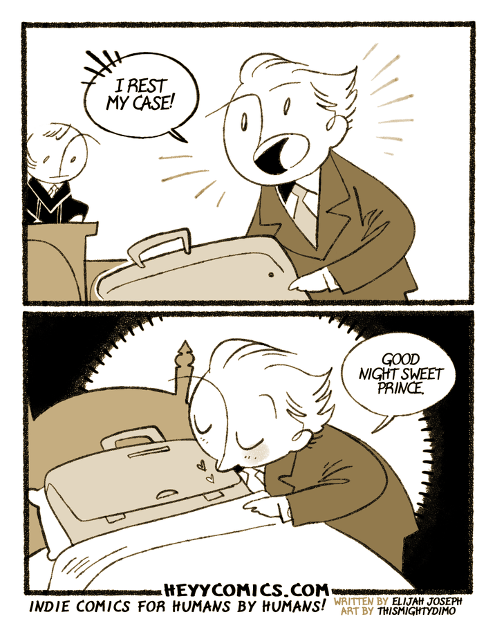 I REST MY CASE! GOOD NIGHT SWEET PRINCE. HEYYCOMICS.COM INDIE COMICS FOR HUMANS BY HUMANS! WRITTEN BY ELIJAH JOSEPH ART BY THISMIGHTYDIMO
