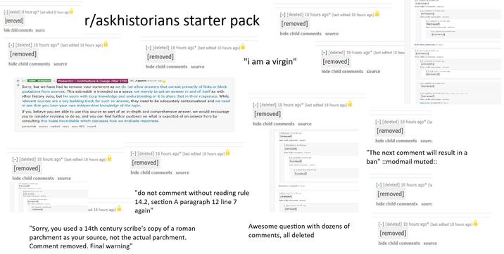 [-] [deleted] 18 hours ago (last edited 18 hours ago) [removed] hide child comments source r/askhistorians starter pack [-] [deleted] 18 hours ago* (last edited 18 hours ago) [removed] hide child comments source [-] [deleted] 18 hours ago (last edited 18 hours ago) [removed] hide child comments source [-] [deleted] 18 hours ago* (last edited 18 hours ago) [removed] hide child comments source "i am a virgin" Iremoved hide child comments Icocted] months ago [removed] hide child comments source - menthe san [removed] hide child comments source 1-1 deleted 9 months nan [removed] [-] [deleted] 18 hours ago* (last edited 18 hou [removed] hide child comments source load more counts (1 reply) 1119dberg [removed] Inde shuld comments suUFLE [] [] n yu [removed] hale child comments sour [] [] tha [removed] [-] Cedric Hampton Moderator | Architecture & Design After 1750 [M] points 4 hours ago Sorry, but we have had to remove your comment as we do not allow answers that consist primarily of links or block quotations from sources. This subreddit is intended as a space not merely to get an answer in and of itself as with other history subs, but for users with deep knowledge and understanding of it to share that in their responses. While relevant sources are a key building block for such an answer, they need to be adequately contextualized and we need to see that you have your own independent knowledge of the topic. If you believe you are able to use this source as part of an in-depth and comprehensive answer, we would encourage you to consider revising to do so, and you can find further quidance on what is expected of an answer here by consulting this Rules Roundtable which discusses how we evaluate responses. permalink source embed save save RES report [-] [deleted] 18 hours ago* (last edited 18 hours ago) [removed] hide child comments source -1d mo [] [-] [deleted] 18 hours ago* (last edited 18 hours ago) [removed] hide child comments source [-] [deleted] 18 hours ago (last edited 18 hours ago) [removed] hide child comments source -] [de eledurile ev [removed] hide child ceniments source [-] [deleted] 9 months ago [removed] [-] deleted] 9 months ago [removed] hile Inkl mas ADRINH lemontas ace [removed] 1-1 caleten a month ago [removed] 1-1 month shielded [removed] hade child comments SOUPLE load more comments (rency) [-] [deleted] 18 hours ago* (la [removed] hide child comments sourc "The next comment will result in a ban" modmail muted:: Lieved hide child commemor Iscited morta [removed] [-]] months ag [removed] ed 18 hours ago) "do not comment without reading rule 14.2, section A paragraph 12 line 7 again" "Sorry, you used a 14th century scribe's copy of a roman parchment as your source, not the actual parchment. Comment removed. Final warning" rements (ply] - ell [removed] hide child comments source Leidiemulkways [removed] [-] [deleted] 18 hours ago* (la [removed] hide child comments sourc Awesome question with dozens of comments, all deleted [-] [deleted] 18 hours ago (last edited 18 hours ago) I [removed] hide child comments source