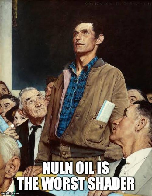NOPESINN ROTTUNEN imgflip.com NULN OIL IS THE WORST SHADER