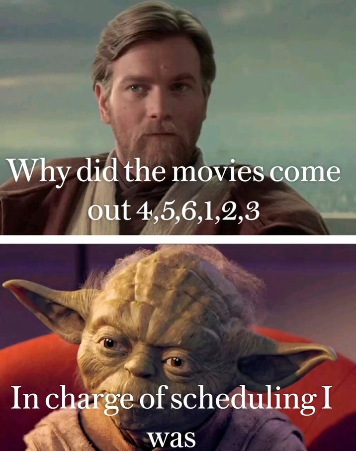 Why did the movies come out 4,5,6,1,2,3 In charge of scheduling I was