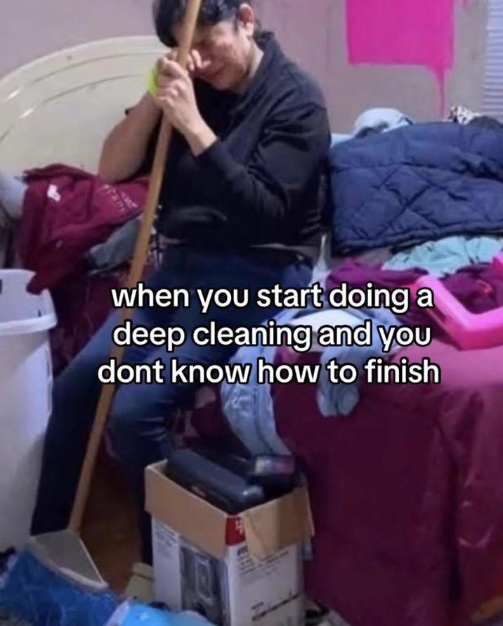 when you start doing a deep cleaning and you dont know how to finish