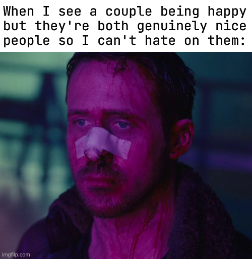 When I see a couple being happy but they're both genuinely nice people so I can't hate on them: imgflip.com
