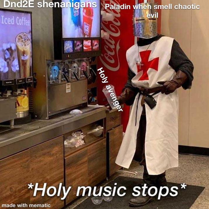 Dnd2E shenanigans Paladin when smell chaotic evil Iced Coffee Coca-Cola Holy avenger TRASH *Holy music stops* made with mematic