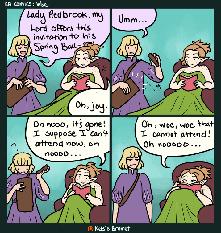 KB Comics: Woe Lady Redbrook, my Lord offers this invitation to his Spring Ball- Umm... on, joy. Oh nooo, it's gone! I suppose I can't attend now, oh noooo... Oh, woe, woe that I cannot attend! Oh nooooo... Kelsie Brumet
