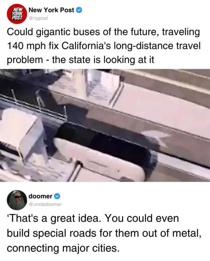 NEW YORK New York Post POST @nypost Could gigantic buses of the future, traveling 140 mph fix California's long-distance travel problem the state is looking at it doomer @uncledoomer 'That's a great idea. You could even build special roads for them out of metal, connecting major cities.