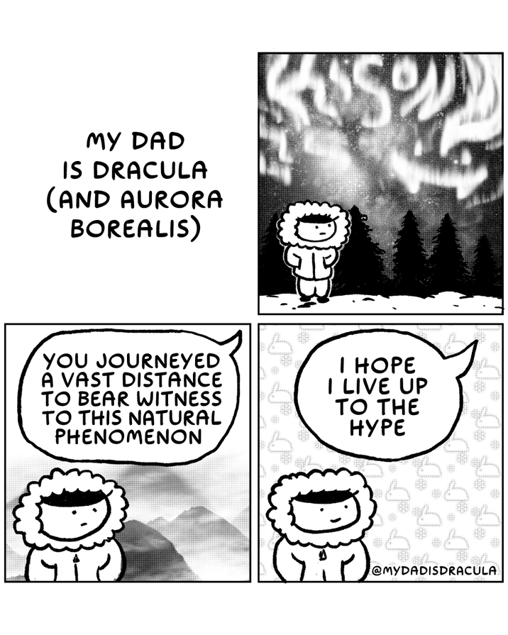 MY DAD IS DRACULA (AND AURORA BOREALIS) YOU JOURNEYED A VAST DISTANCE TO BEAR WITNESS TO THIS NATURAL PHENOMENON I HOPE I LIVE UP TO THE HYPE (D) @MYDADISDRACULA