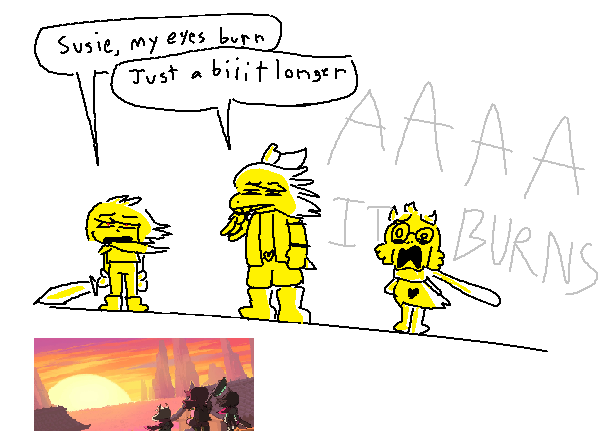Susie, my eyes burn Just biiit longer' TE FAAAA IT BURNS
