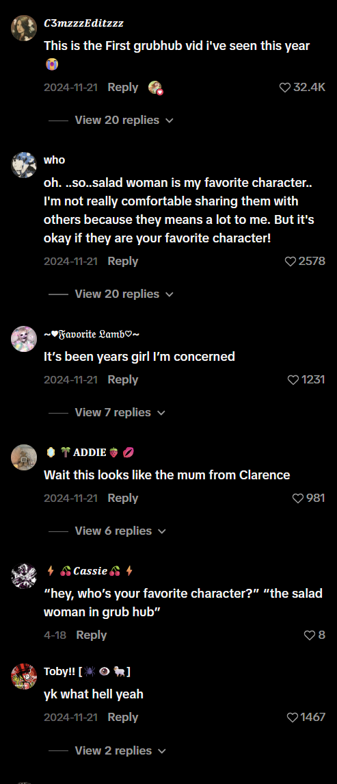C3mzzzEditzzz This is the First grubhub vid i've seen this year 2024-11-21 Reply View 20 replies v 32.4K who oh...so..salad woman is my favorite character.. I'm not really comfortable sharing them with others because they means a lot to me. But it's okay if they are your favorite character! 2024-11-21 Reply View 20 replies Favorite Lamb♡~ It's been years girl I'm concerned 2024-11-21 Reply View 7 replies 2578 1231 ADDIE Wait this looks like the mum from Clarence 2024-11-21 Reply View 6 replies 981 + Cassie "hey, who's your favorite character?" "the salad woman in grub hub" 4-18 Reply Toby!! [✶✶] yk what hell yeah 2024-11-21 Reply View 2 replies 8 1467
