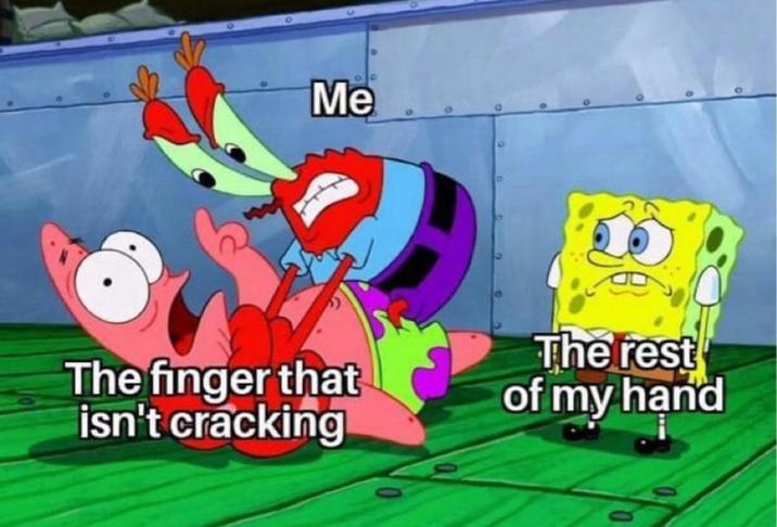 Me The finger that isn't cracking The rest of my hand