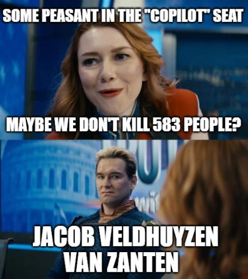 SOME PEASANT IN THE "COPILOT" SEAT MAYBE WE DON'T KILL 583 PEOPLE? JACOB VELDHUYZEN VAN ZANTEN