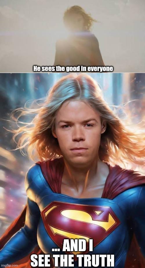 imgflip.com He sees the good in everyone ...ANDI SEE THE TRUTH