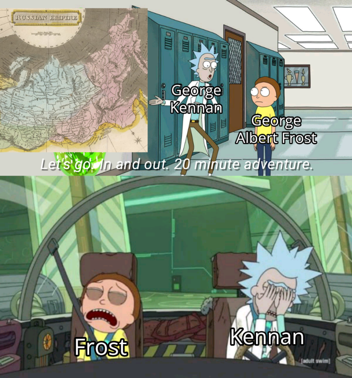 RUSSIAN EMPIRE George Kennan George Albert Frost Let's go in and out. 20 minute adventure. Kennan Frost adult swim