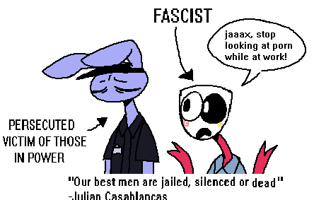 FASCIST jaaax, stop looking at p--- while at work! PERSECUTED VICTIM OF THOSE IN POWER "Our best men are jailed, silenced or dead" -Julian Casablancas
