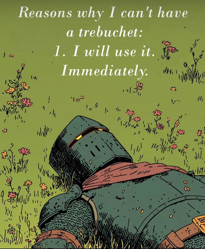 10 Reasons why I can't have a trebuchet: 10. 1. I will use it. Immediately. d Hi\ ! 10" " 111/19 12