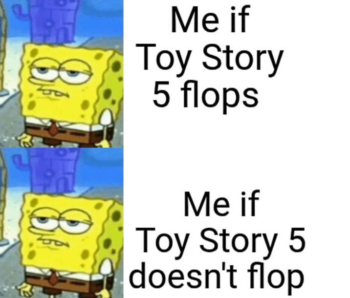 Me if Toy Story 5 flops Me if Toy Story 5 doesn't flop