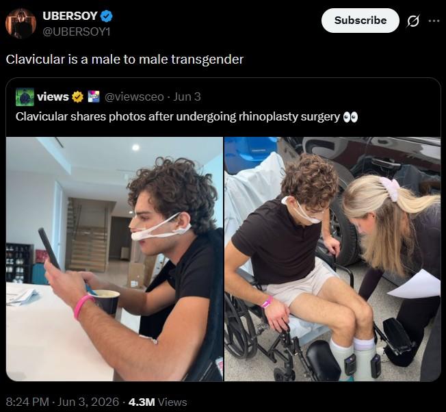 UBERSOY @UBERSOY1 Clavicular is a male to male transgender views @viewsceo - Jun 3 Subscribe Ø.. Clavicular shares photos after undergoing rhinoplasty surgery 8:24 PM - Jun 3, 2026 -4.3M Views
