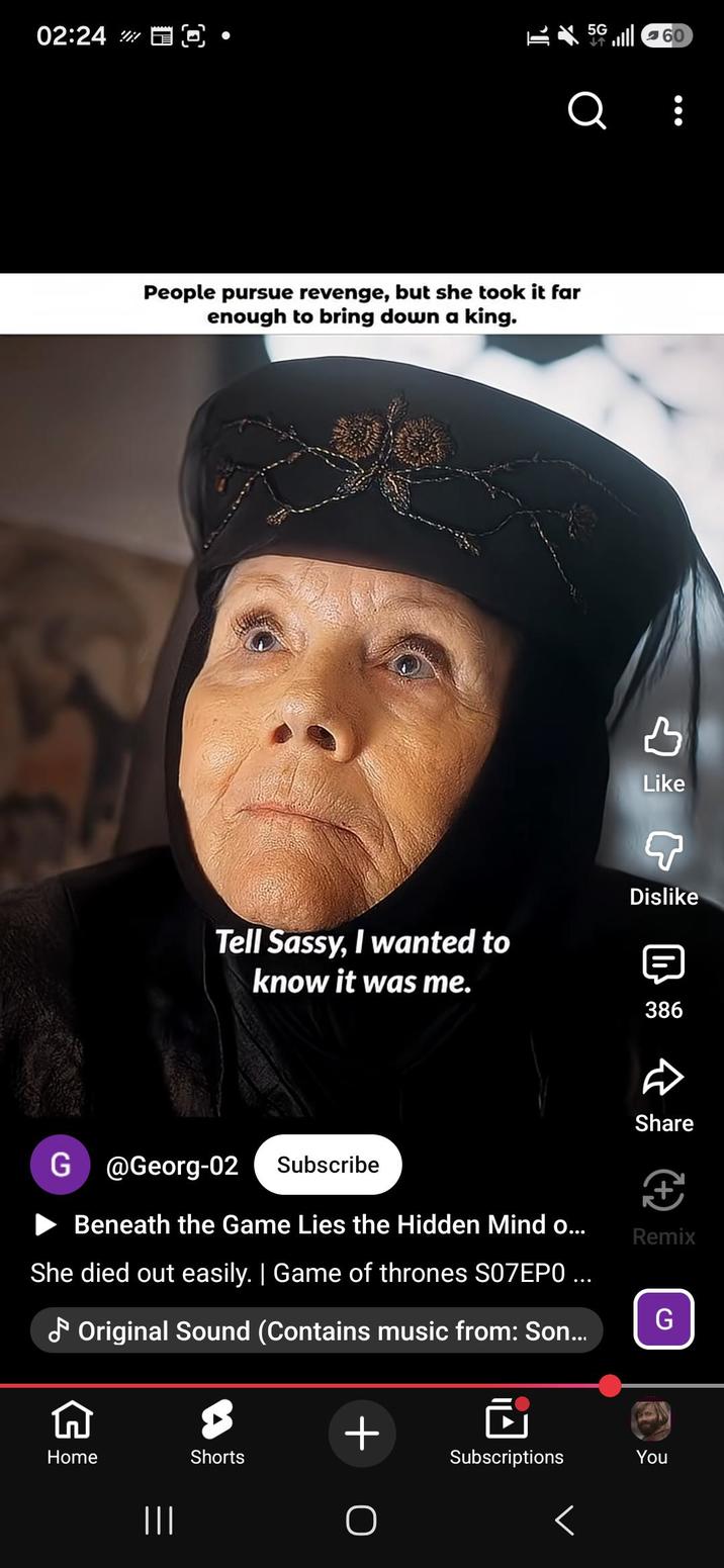 02:24 People pursue revenge, but she took it far enough to bring down a king. Tell Sassy, I wanted to know it was me. G@Georg-02 Subscribe Beneath the Game Lies the Hidden Mind o... She died out easily. | Game of thrones S07EPO ... ♪ Original Sound (Contains music from: Son... Home ||| Shorts + 5G lll 60 Q : B Like Dislike 386 Share Remix Subscriptions く You G