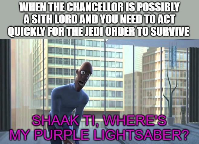 WHEN THE CHANCELLOR IS POSSIBLY A SITH LORD AND YOU NEED TO ACT QUICKLY FOR THE JEDI ORDER TO SURVIVE SHAAK TI, WHERE'S MY PURPLE LIGHTSABER?