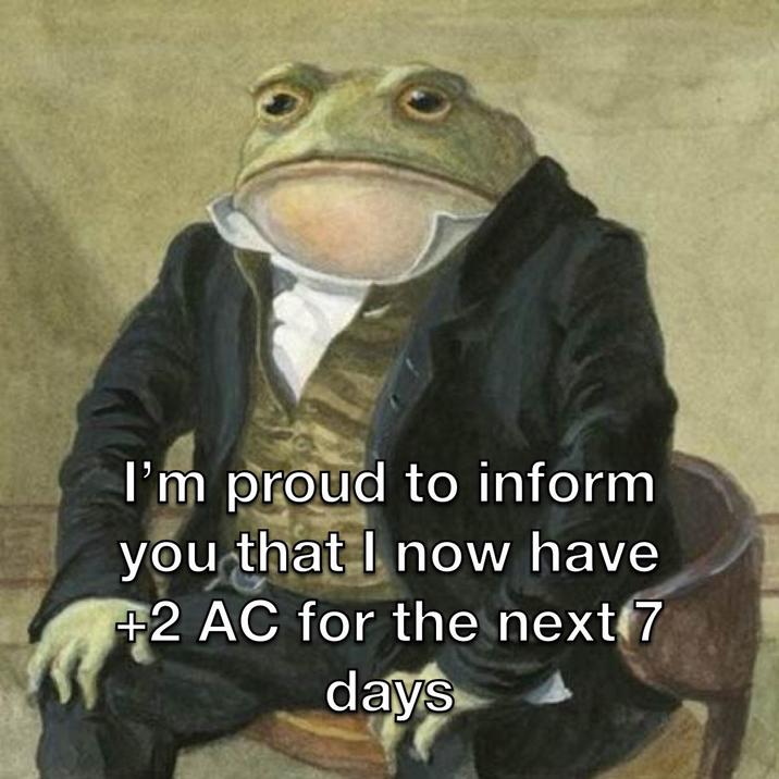I'm proud to inform you that I now have +2 AC for the next 7 days