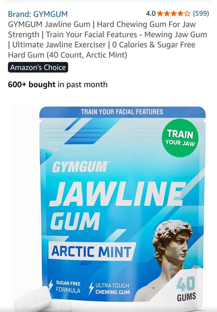Brand: GYMGUM 4.0 (599) GYMGUM Jawline Gum | Hard Chewing Gum For Jaw Strength | Train Your Facial Features - Mewing Jaw Gum | Ultimate Jawline Exerciser | 0 Calories & Sugar Free Hard Gum (40 Count, Arctic Mint) Amazon's Choice 600+ bought in past month TRAIN YOUR FACIAL FEATURES TRAIN YOUR JAW GYMGUM® JAWLINE GUM ARCTIC MINT SUGAR FREE FORMULA ULTRA TOUGH CHEWING GUM 40 GUMS
