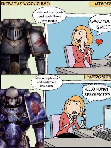 KNOW THE WORK RULES || I skinned my friends and made them into cloaks APPROPR AWWW.YOU SWEET. skinned my friends and made them into cloaks INAPPROPRIATE HELLO, HUMAN RESOURCES?!