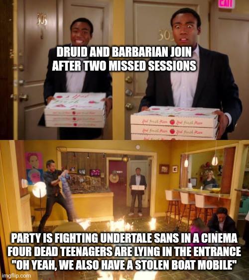 30 DRUID AND BARBARIAN JOIN AFTER TWO MISSED SESSIONS fnd Fresh Plas PARTY IS FIGHTING UNDERTALE SANS IN A CINEMA FOUR DEAD TEENAGERS ARE LYING IN THE ENTRANCE "OH YEAH, WE ALSO HAVE A STOLEN BOAT MOBILE" imgflip.com
