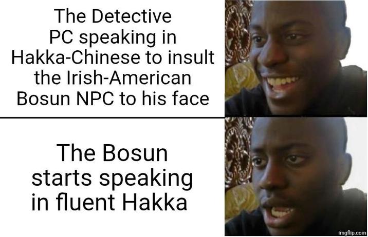 The Detective PC speaking in Hakka-Chinese to insult the Irish-American Bosun NPC to his face The Bosun starts speaking in fluent Hakka imgflip.com