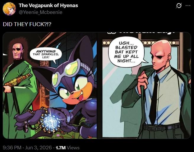 The Vegapunk of Hyenas @Yeenie_Mcbeenie DID THEY F---?!? ANYTHING THAT SPARKLES, LEX! SEE UGH... BLASTED BAT KEPT ME UP ALL NIGHT... 9:36 PM - Jun 3, 2026 -1.7M Views