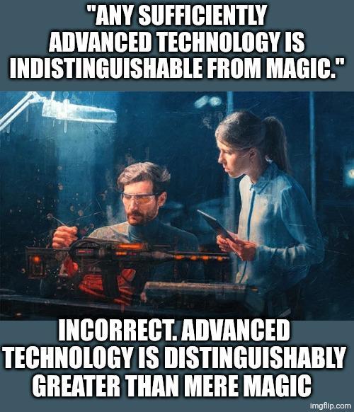 "ANY SUFFICIENTLY ADVANCED TECHNOLOGY IS INDISTINGUISHABLE FROM MAGIC." INCORRECT. ADVANCED TECHNOLOGY IS DISTINGUISHABLY GREATER THAN MERE MAGIC imgflip.com