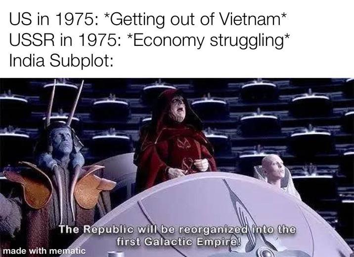 US in 1975: *Getting out of Vietnam* USSR in 1975: *Economy struggling* India Subplot: The Republic will be reorganized into the first Galactic Empire! made with mematic