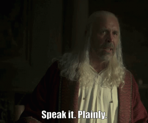 Speak it. Plainly.
