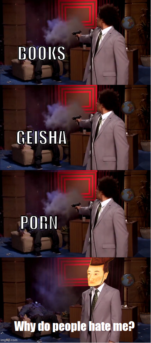 BOOKS GEISHA P--- imgflip.com Why do people hate me?