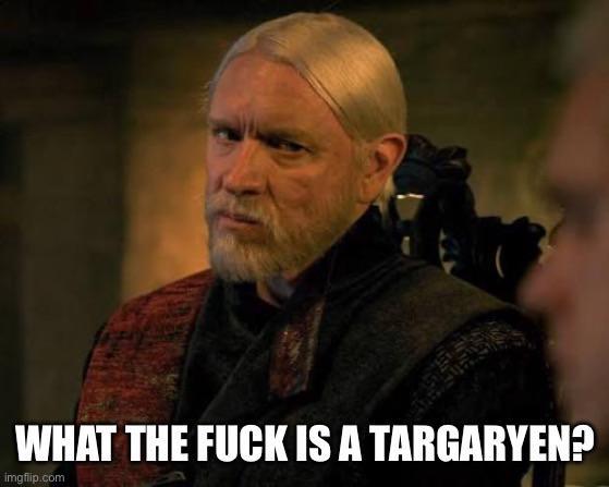 WHAT THE F--- IS A TARGARYEN? imgflip.com