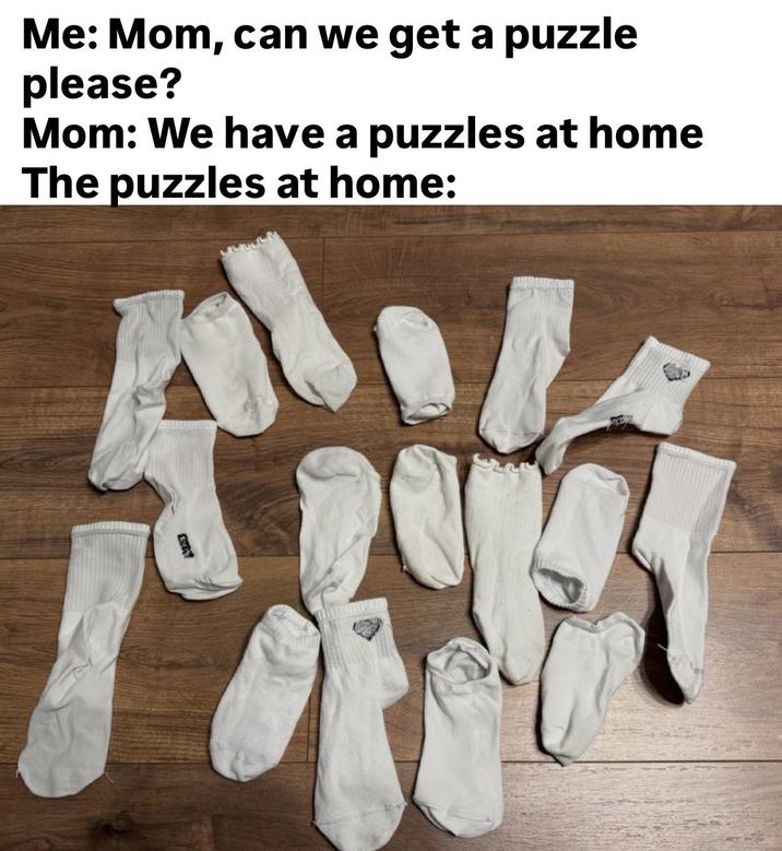 Me: Mom, can we get a puzzle please? Mom: We have a puzzles at home The puzzles at home: