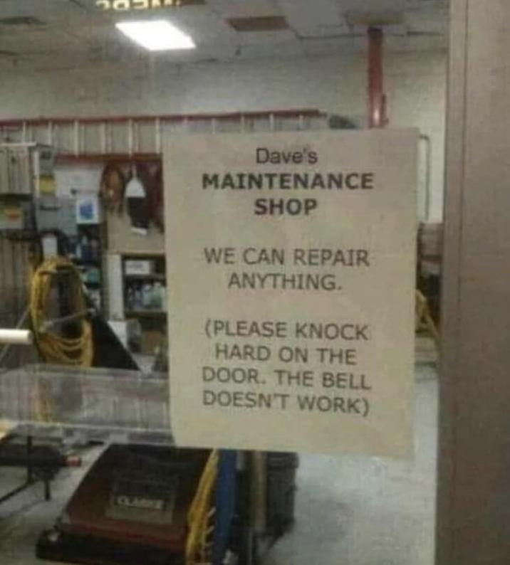 Dave's MAINTENANCE SHOP WE CAN REPAIR ANYTHING. (PLEASE KNOCK HARD ON THE DOOR. THE BELL DOESN'T WORK)