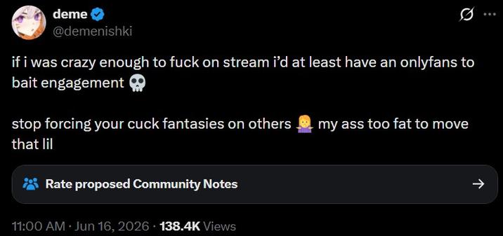 deme @demenishki if i was crazy enough to f--- on stream i'd at least have an onlyfans to bait engagement stop forcing your cuck fantasies on others that lil Rate proposed Community Notes my ass too fat to move 11:00 AM · Jun 16, 2026 138.4K Views >>