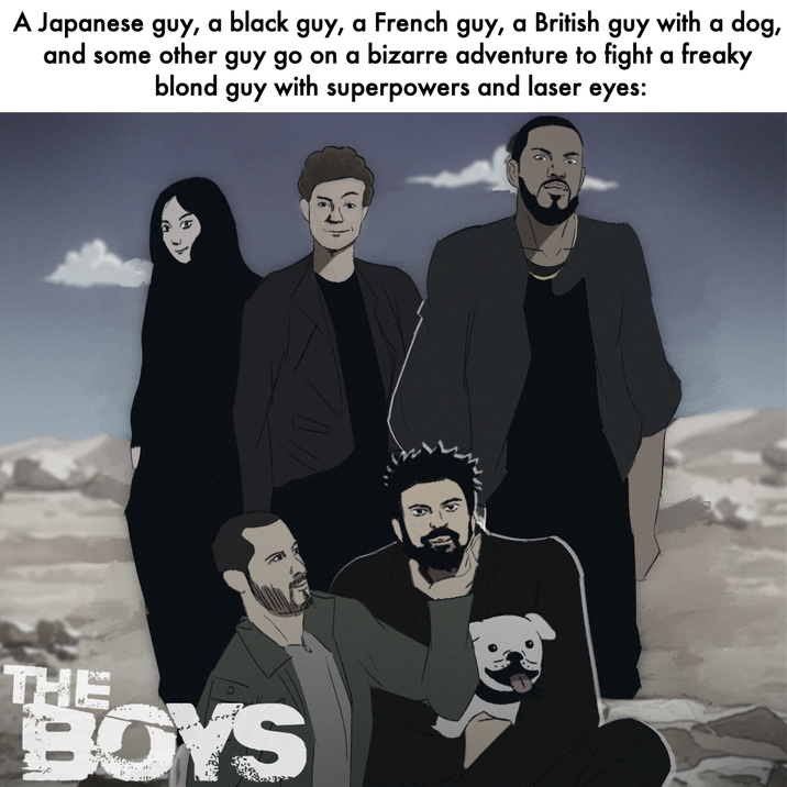 guy with a dog, A Japanese guy, a black guy, a French guy, a British and some other guy go on a bizarre adventure to fight a freaky blond with guy and laser eyes: superpowers THE BOYS