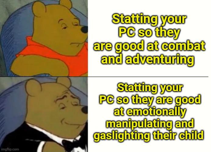 imgflip.com Statting your PC so they are good at combat and adventuring Statting your PC so they are good at emotionally manipulating and gaslighting their child