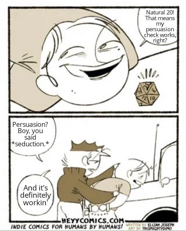 Persuasion? Boy, you said *seduction.* And it's definitely workin' bal HEYYCOMICS.COM INDIE COMICS FOR HUMANS BY HUMANS! Natural 20! That means my persuasion check works, right? 1210 WRITTEN BY ELIJAH JOSEPH ART BY THISMIGHTYDIMO